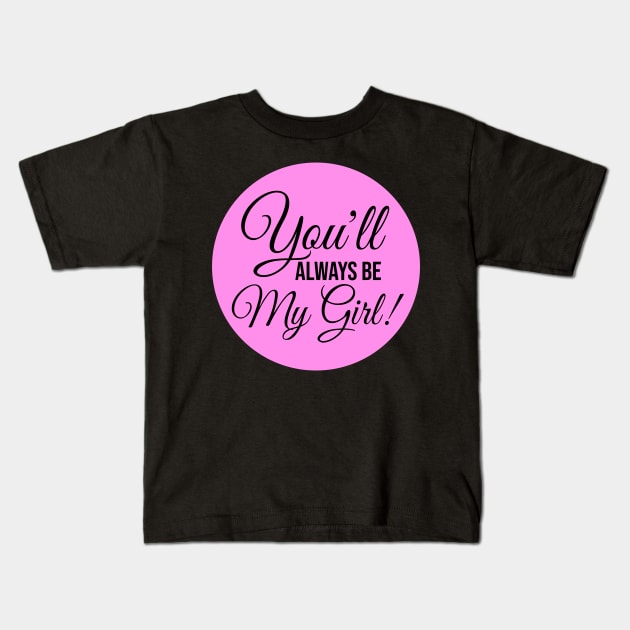 You'll Always Be My Girl Text Kids T-Shirt by BrightLightArts